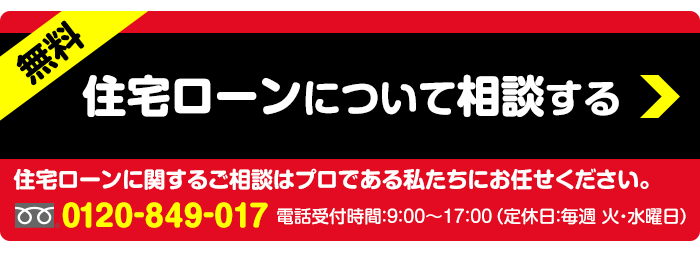 住宅ローンに関するご相談はプロである私たちにお任せください。０１２０-８４９-０１７電話受付時間：9：00～17：00（定休日：毎週 火・水曜日）住宅ローンについての相談はこちら