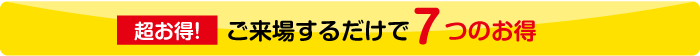  超お得！モデルハウス見るだけ見学会にご来場するだけで7つのお得